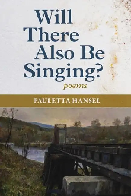 Will There Also Be Singing?: poems by Pauletta Hansel