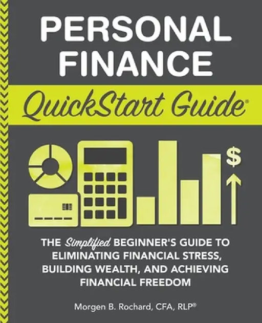 Personal Finance QuickStart Guide: The Simplified Beginner's Guide to Eliminating Financial Stress, Building Wealth, and Achieving Financial Freedom by Cfp(r) Rlp(r) Rochard Cfa