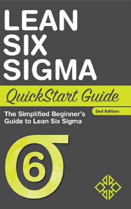Lean Six Sigma QuickStart Guide: The Simplified Beginner's Guide to Lean Six Sigma by Benjamin Sweeney, Clydebank Business