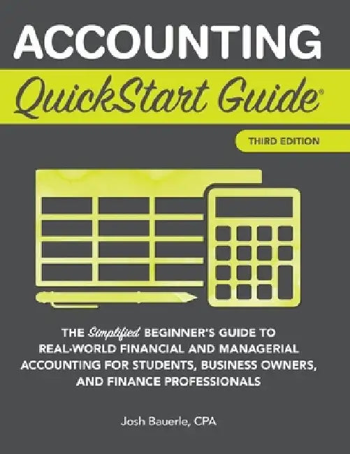 Accounting QuickStart Guide: The Simplified Beginner's Guide to Financial & Managerial Accounting For Students, Business Owners and Finance Profession by Josh Bauerle Cpa