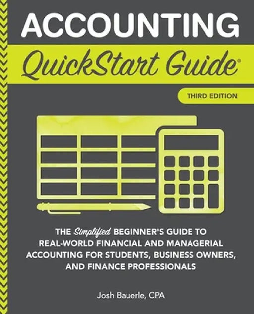 Accounting QuickStart Guide: The Simplified Beginner's Guide to Financial & Managerial Accounting for Students, Business Owners and Finance Profess by Josh Bauerle Cpa