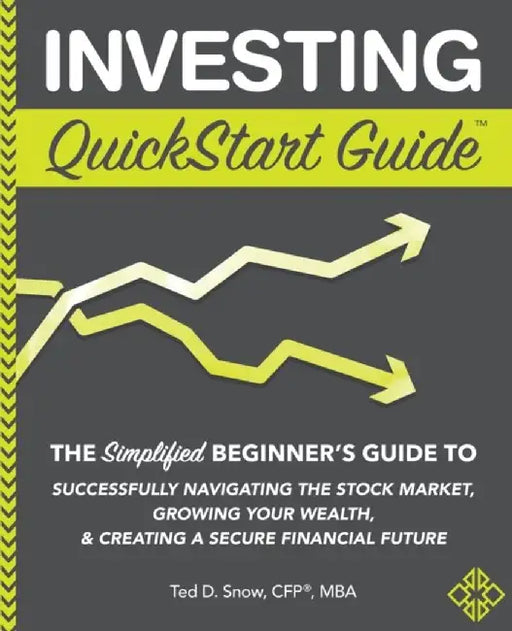 Investing QuickStart Guide: The Simplified Beginner's Guide to Successfully Navigating the Stock Ma by Snow, Cfp(r) Mba