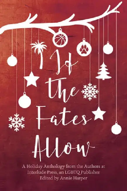 If the Fates Allow: A Holiday Anthology from the Authors at Interlude Press, an Lgbtq Publisher by Annie Harper