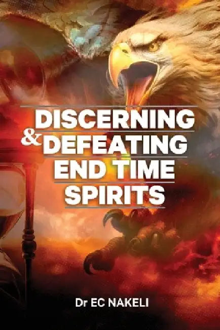 Discerning and Defeating End-time Spirits by E. C. Nakeli