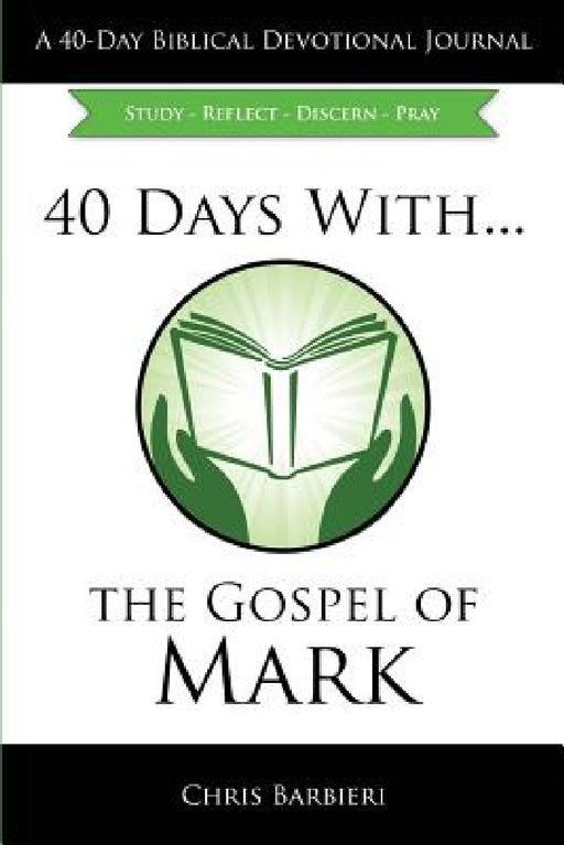 40 Days With...The Gospel of Mark: Study Reflect Discern Pray by Chris Barbieri