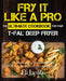 Fry It Like A Pro The Ultimate Cookbook for Your T-fal Deep Fryer: An Independent Guide to the Absolute Best 103 Fryer Recipes You Have to Cook Before by Eli Jacobs