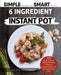 The 6 Ingredient Cookbook For Your Instant Pot: 105 Quick & Easy, Family Pleasing Pressure Cooker Recipes for the Busy Home Chef by Jackie Hickman
