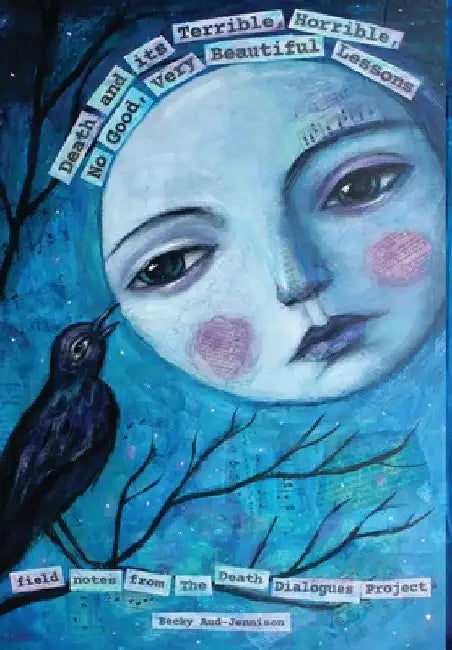 Death and its Terrible, Horrible, No Good, Very Beautiful Lessons by Becky Aud-Jennison