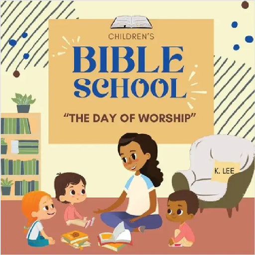 Children's Bible School: The Day of Worship by Lee, K.
