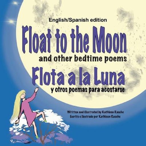 Float to the Moon and other bedtime poems - English/Spanish edition by Kathleen Rasche