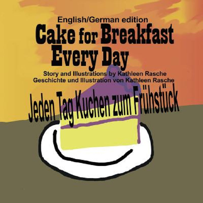 Cake for Breakfast Every Day - English/German edition by Kathleen Rasche