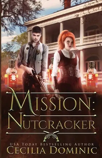 Mission: Nutcracker: A Thrilling Holiday Steampunk Romance by Cecilia Dominic