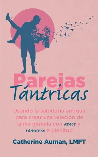 Parejas Tántricas: Usando la sabiduria antigua para crear una relación de alma gemela con amor y romance a plenitud by Lmft Catherine Auman