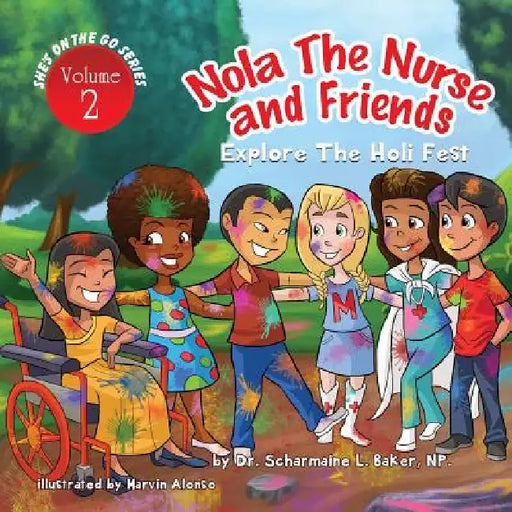 Nola the Nurse & Friends Explore the Holi Fest by Scharmaine L. Baker