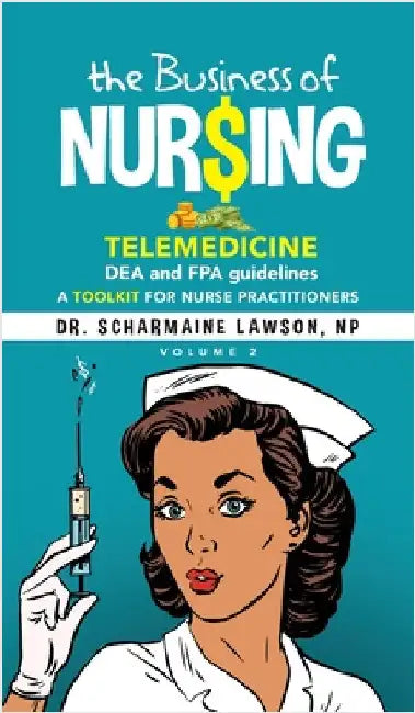 The Business of Nur$ing: Telemedicine, DEA and FPA guidelines, A Toolkit for Nurse Practitioners Vol. 2 by Lawson, Scharmaine