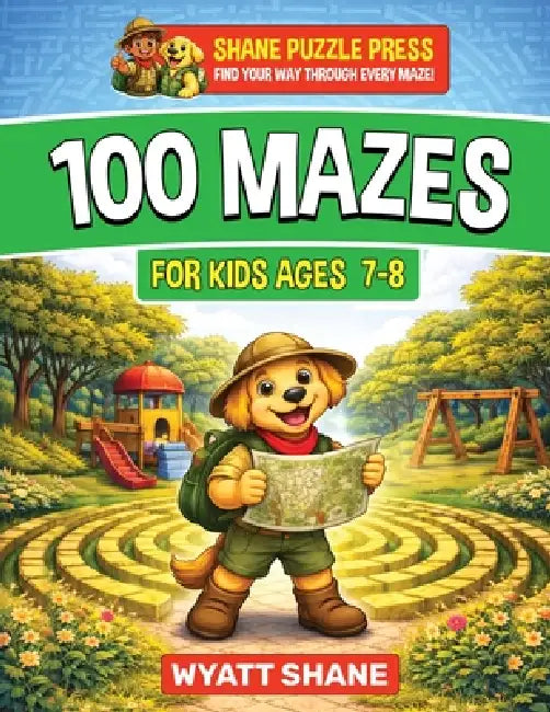 100 Mazes for kids 7-8: A Screen-Free Maze Activity Book That Builds Focus, Confidence, and Problem-Solving Skills by Wyatt Shane