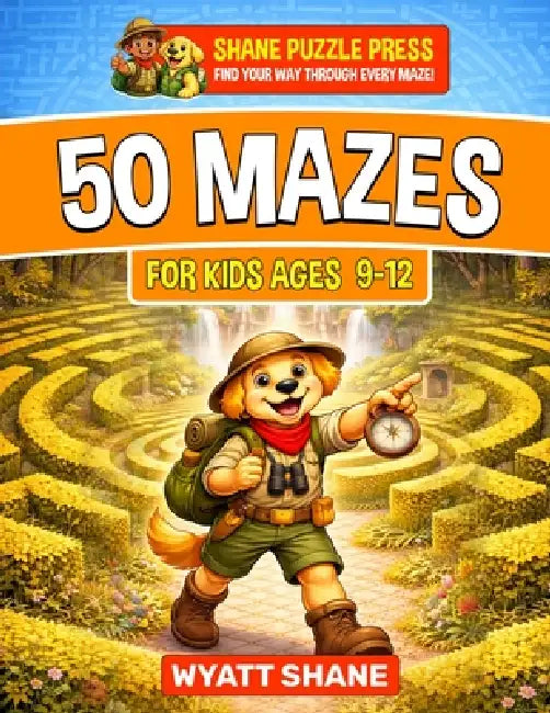 50 Mazes for kids 9-12: A Screen-Free Maze Activity Book That Builds Focus, Confidence, and Problem-Solving Skills by Wyatt Shane