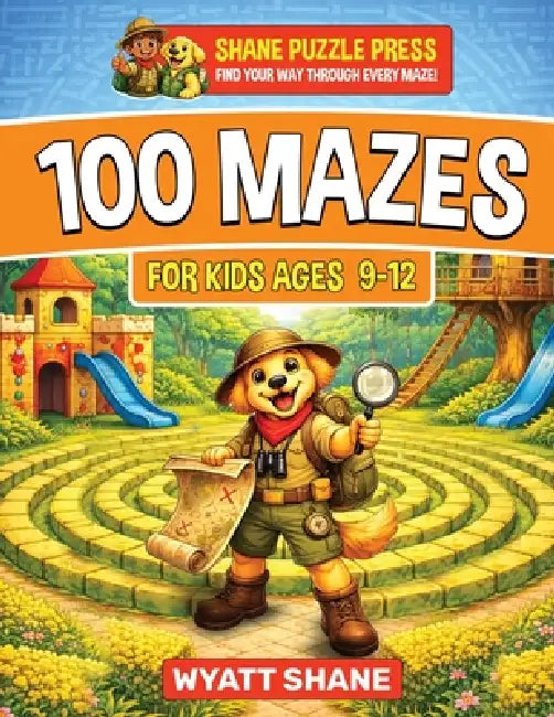 100 Mazes for kids 9-12: A Screen-Free Maze Activity Book That Builds Focus, Confidence, and Problem-Solving Skills by Wyatt Shane