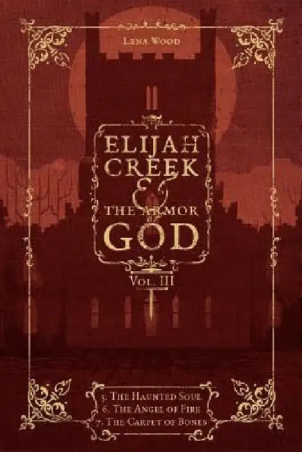 Elijah Creek & The Armor of God Vol. III: 5. The Haunted Soul, 6. The Angel of Fire, 7: The Carpet of Bones by Lena Wood