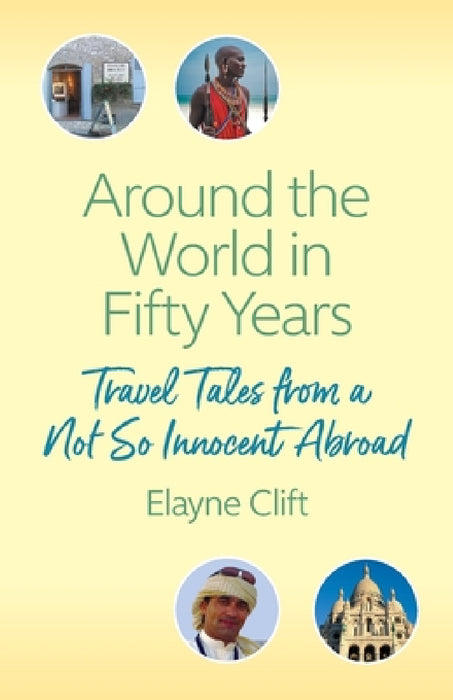 Around the World in Fifty Years: Travel Tales from a Not So Innocent Abroad by Elayne Clift