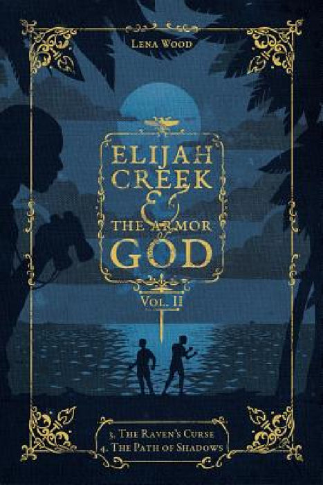 Elijah Creek & The Armor of God Vol. II: 3. The Raven's Curse, 4. The Path of Shadows by Lena Wood