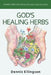 God's Healing Herbs: Third Edition: Newly Revised and Updated by Dennis Ellingson