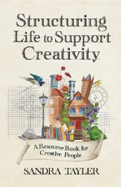 Structuring Life to Support Creativity by Sandra Tayler