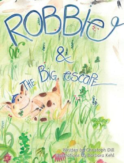 Robbie and The Big Escape: Illustrated Allegory by Christoph Dill, Barbara Kehl