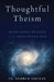 Thoughtful Theism: Redeeming Reason in an Irrational Age by Andrew Younan