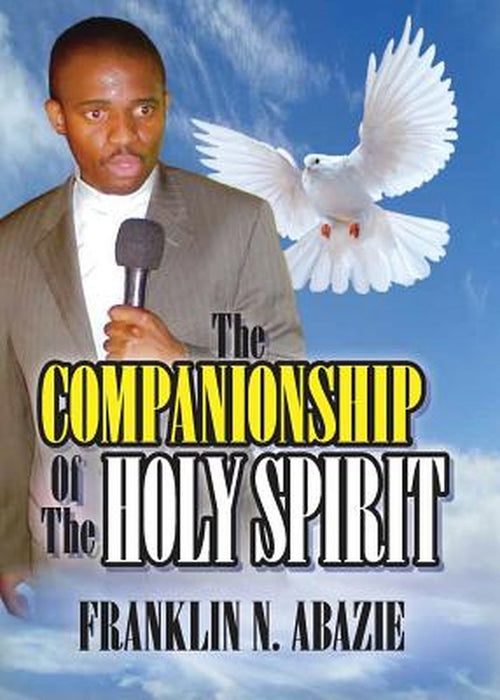 The Companionship of the Holy Spirit: Holy Spirit by Franklin N. Abazie