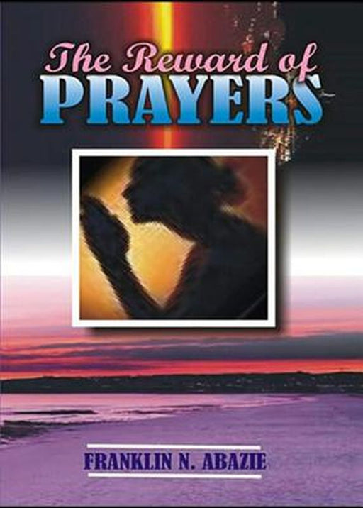 The Reward of Prayers: Prayers by Franklin N. Abazie