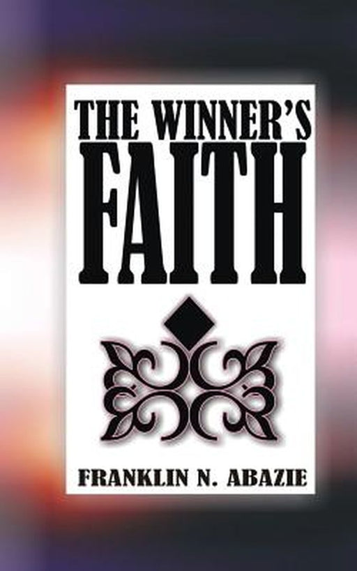The Winner's Faith: Faith by Franklin N. Abazie