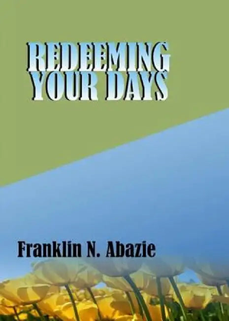 Redeeming Your Days: Deliverance by Franklin N. Abazie
