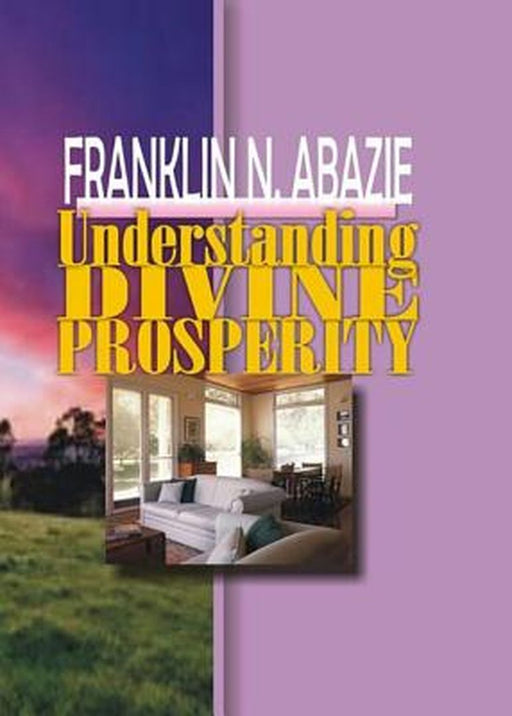 Understanding Divine Prosperity: Prosperity by Franklin N. Abazie