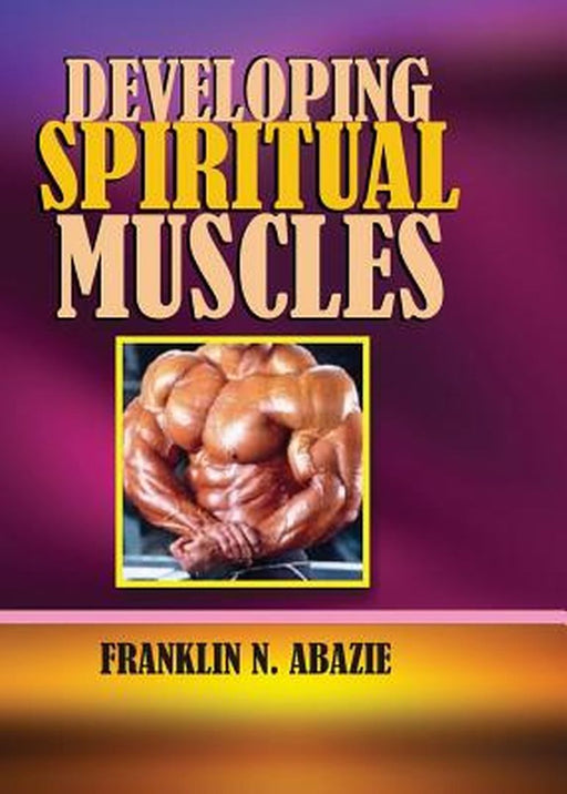 Developing Spiritual Muscles: Faith by Franklin N. Abazie