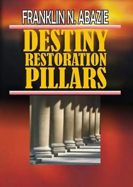 Destiny Restoration Pillars: Deliverance by Franklin N. Abazie