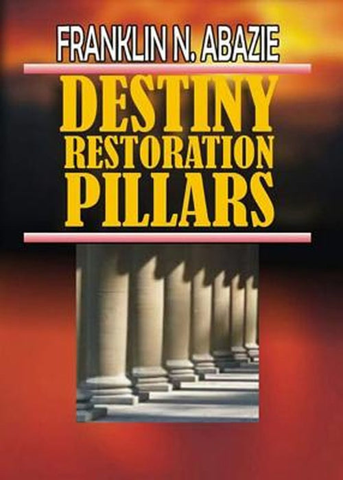 Destiny Restoration Pillars: Deliverance by Franklin N. Abazie