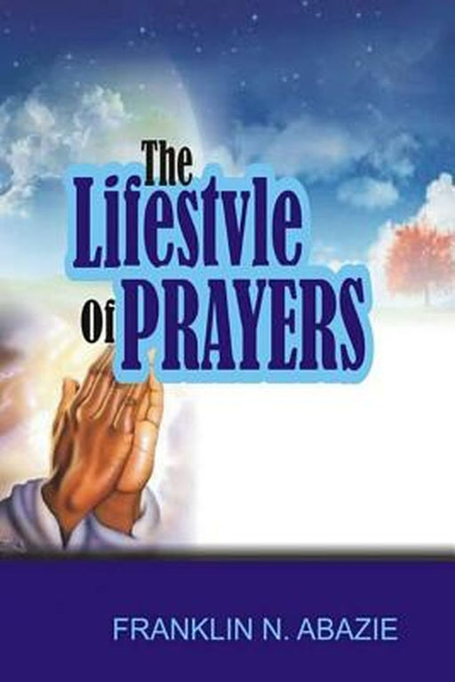 The Lifestyle of Prayers: Prayer by Franklin N. Abazie