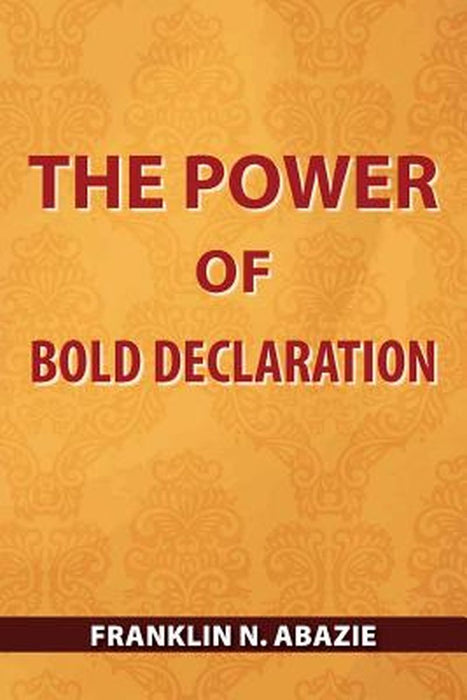 The Power of Bold Declaration: Faith by Franklin N. Abazie
