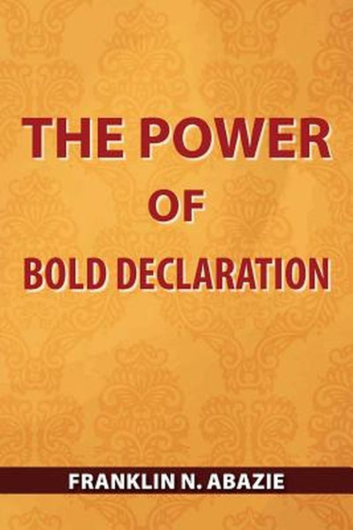 The Power of Bold Declaration: Faith by Franklin N. Abazie