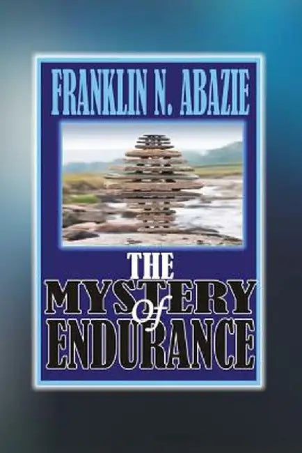 The Mystery of Endurance: Endurance by Franklin N. Abazie