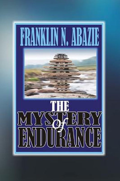 The Mystery of Endurance: Endurance by Franklin N. Abazie