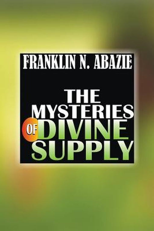 The Mystery of Divine Supply: Divine Help by Franklin N. Abazie