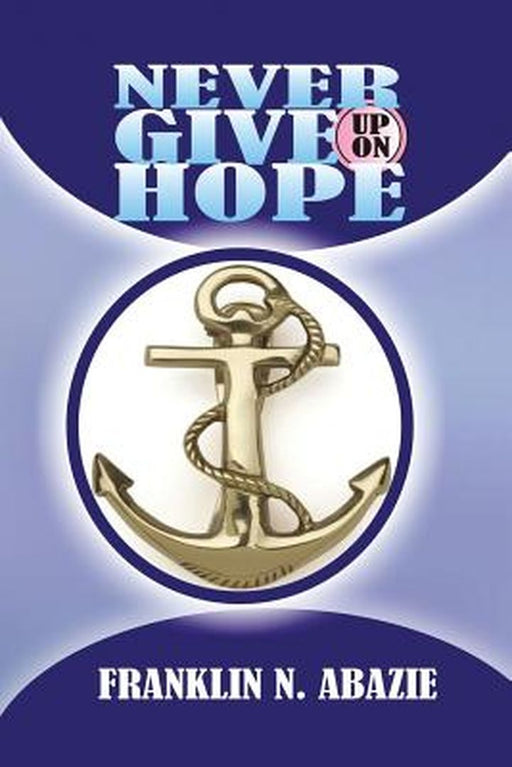 Never Give Up on Hope: Hope by Franklin N. Abazie