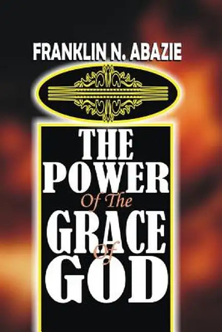 The Power of the Grace of God: Grace by Franklin N. Abazie