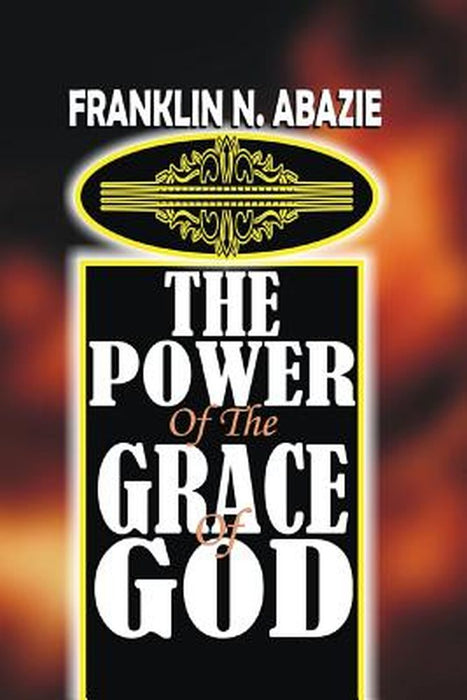 The Power of the Grace of God: Grace by Franklin N. Abazie