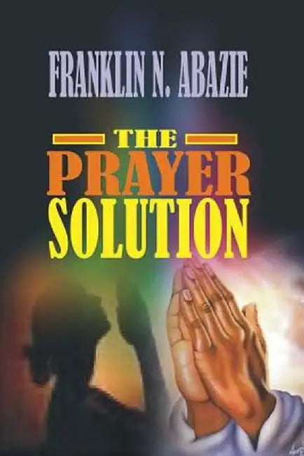 Prayer Solution: Prayers by Franklin N. Abazie