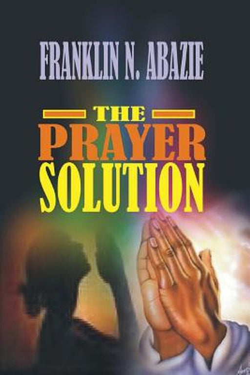 Prayer Solution: Prayers by Franklin N. Abazie