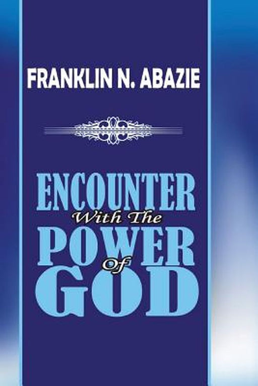 Encounter with the Power of God: Power of God by Franklin N. Abazie