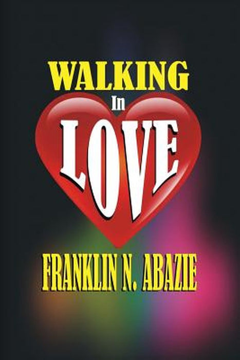 Walking in Love: Love by Franklin N. Abazie